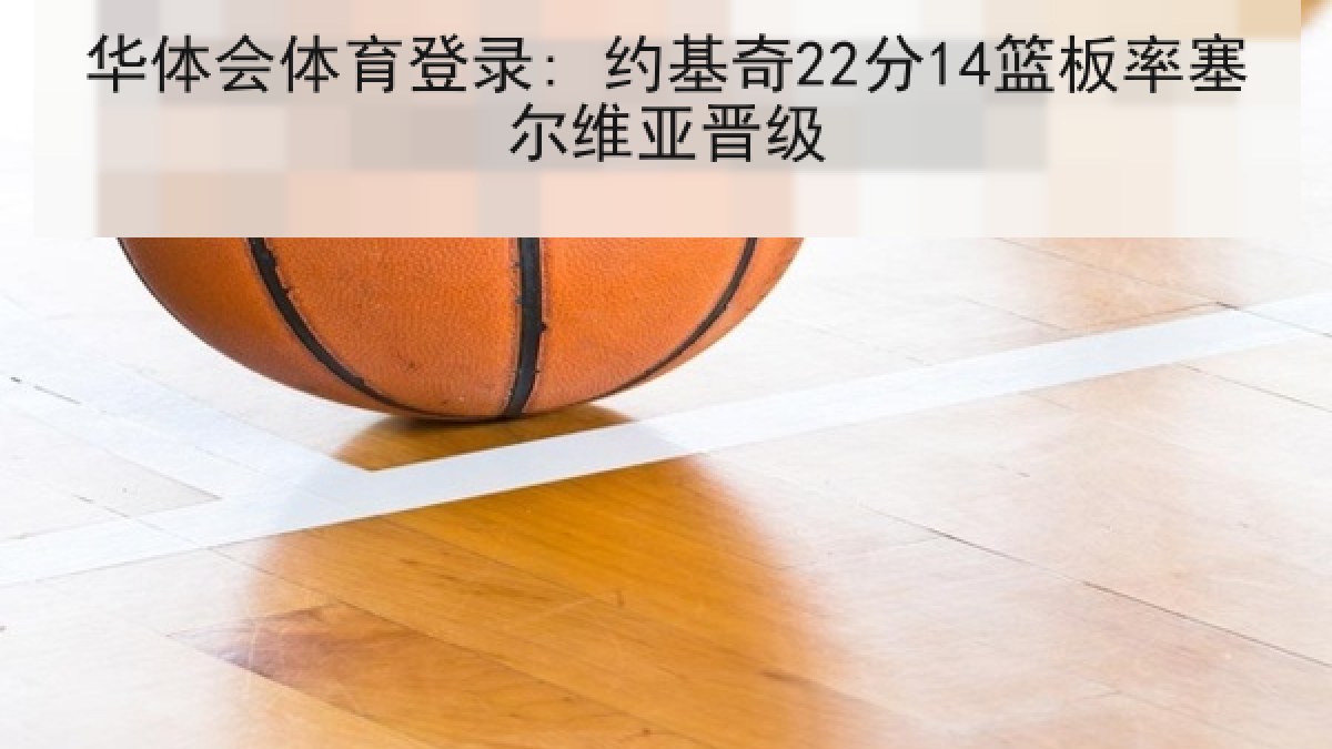 华体会体育登录: 约基奇22分14篮板率塞尔维亚晋级
