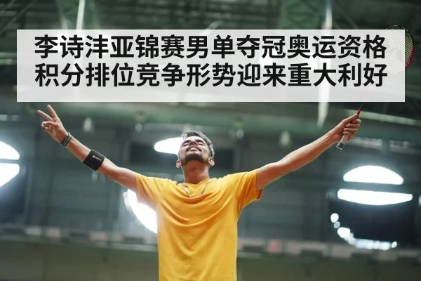 李诗沣亚锦赛男单夺冠奥运资格积分排位竞争形势迎来重大利好