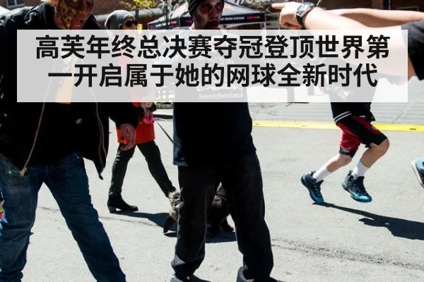 高芙年终总决赛夺冠登顶世界第一开启属于她的网球全新时代